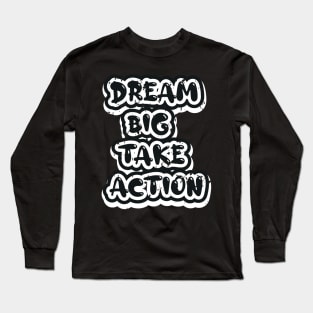 Dream Big Take Action Long Sleeve T-Shirt